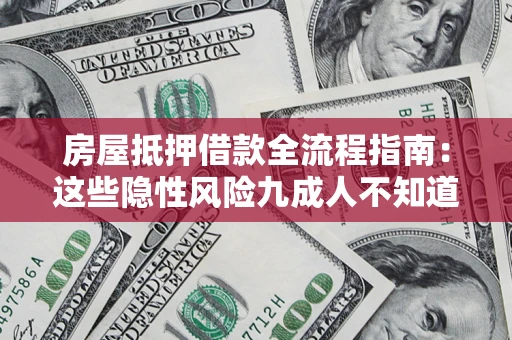 武汉房屋抵押借款全流程指南：这些隐性风险九成人不知道