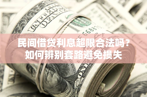 武汉民间借贷利息超限合法吗？如何辨别套路避免损失