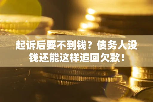 武汉起诉后要不到钱？债务人没钱还能这样追回欠款！