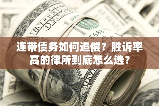武汉连带债务如何追偿？胜诉率高的律所到底怎么选？