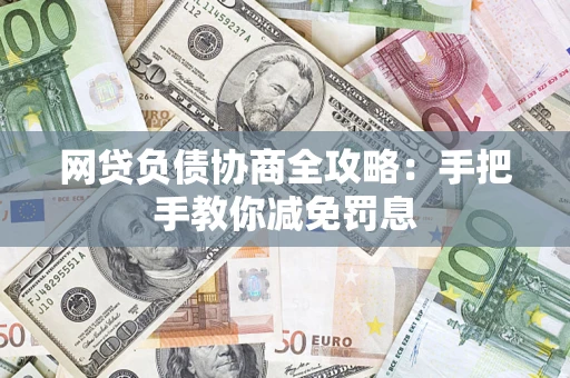武汉网贷负债协商全攻略：手把手教你减免罚息