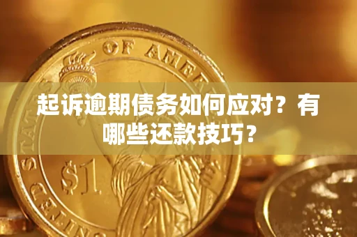 武汉起诉逾期债务如何应对？有哪些还款技巧？