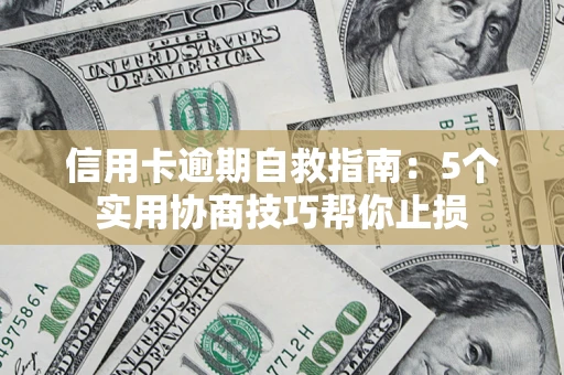 武汉信用卡逾期自救指南：5个实用协商技巧帮你止损