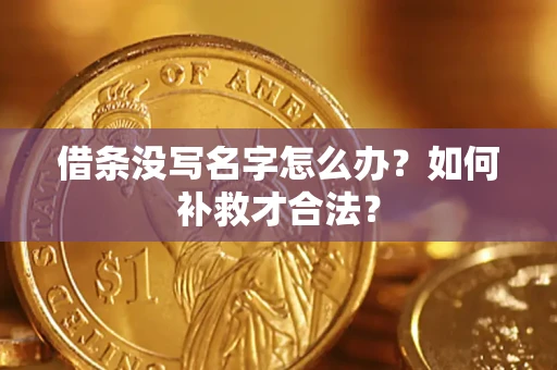 武汉借条没写名字怎么办？如何补救才合法？