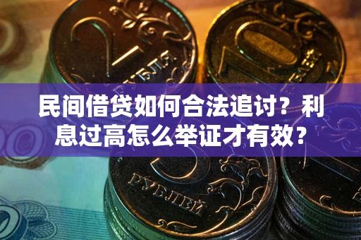 武汉民间借贷如何合法追讨？利息过高怎么举证才有效？