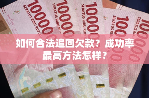 武汉如何合法追回欠款？成功率最高方法怎样？