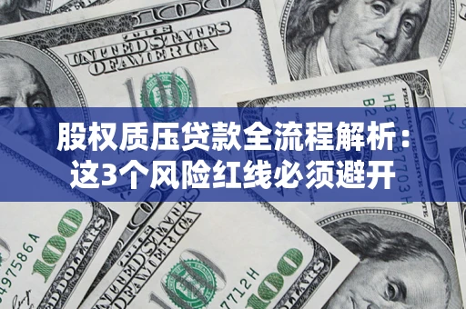 武汉股权质压贷款全流程解析：这3个风险红线必须避开