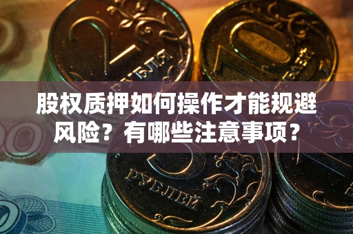 武汉股权质押如何操作才能规避风险？有哪些注意事项？