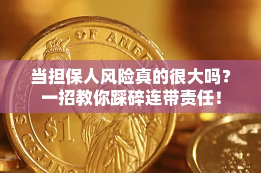 武汉当担保人风险真的很大吗？一招教你踩碎连带责任！