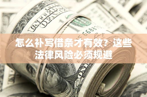 武汉怎么补写借条才有效？这些法律风险必须规避