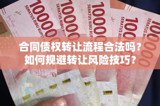 武汉合同债权转让流程合法吗？如何规避转让风险技巧？