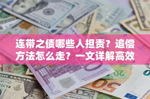 武汉连带之债哪些人担责？追偿方法怎么走？一文详解高效维权流程