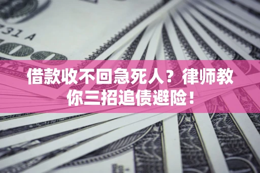 武汉借款收不回急死人？律师教你三招追债避险！
