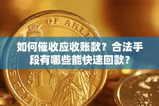 武汉如何催收应收账款？合法手段有哪些能快速回款？