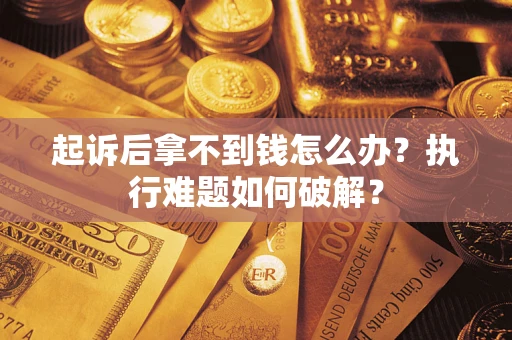 武汉起诉后拿不到钱怎么办？执行难题如何破解？