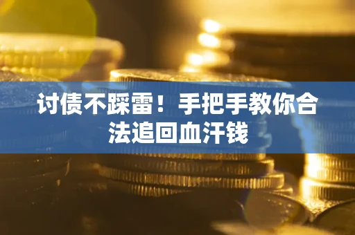 武汉讨债不踩雷！手把手教你合法追回血汗钱