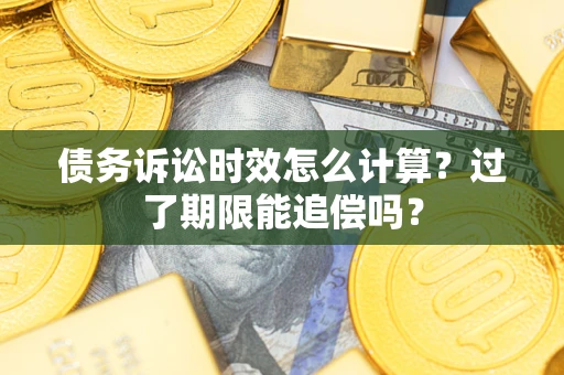 武汉债务诉讼时效怎么计算？过了期限能追偿吗？