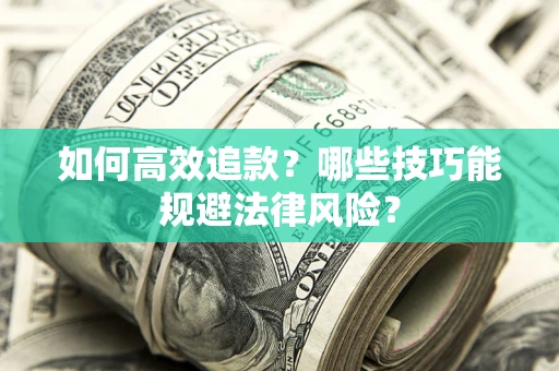武汉如何高效追款？哪些技巧能规避法律风险？
