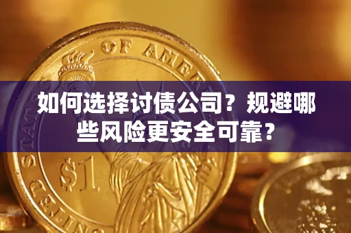 武汉如何选择讨债公司？规避哪些风险更安全可靠？