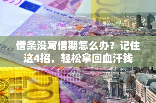 武汉借条没写借期怎么办？记住这4招，轻松拿回血汗钱