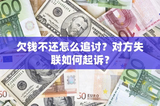 武汉欠钱不还怎么追讨？对方失联如何起诉？