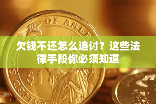 武汉欠钱不还怎么追讨？这些法律手段你必须知道