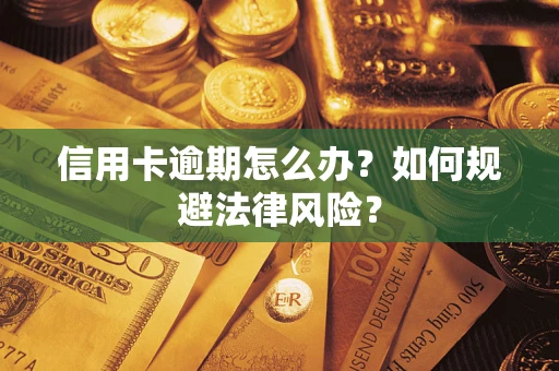 武汉信用卡逾期怎么办？如何规避法律风险？