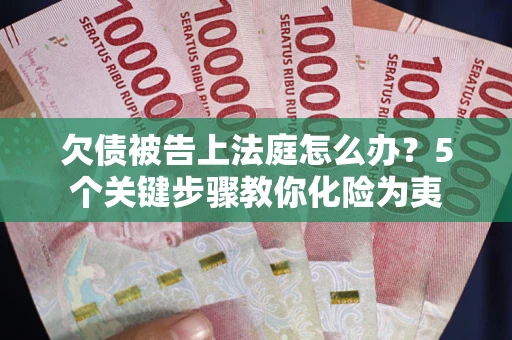 武汉欠债被告上法庭怎么办？5个关键步骤教你化险为夷