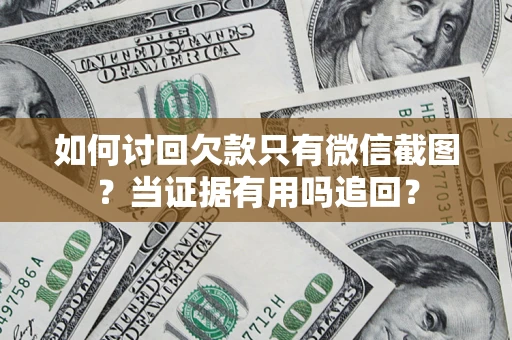 武汉如何讨回欠款只有微信截图？当证据有用吗追回？
