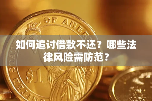 武汉如何追讨借款不还？哪些法律风险需防范？